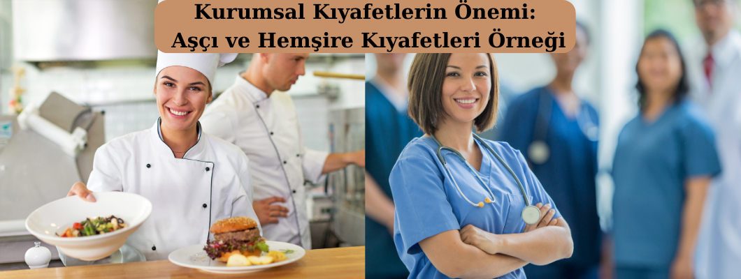 Kurumsal Kıyafetlerin Önemi: Aşçı ve Hemşire Kıyafetleri Örneği