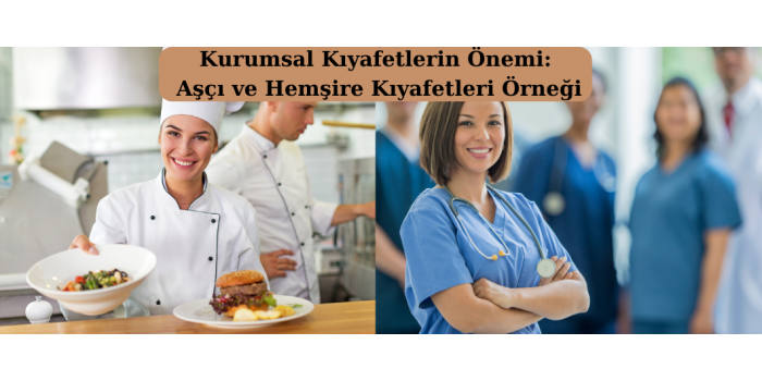 Kurumsal Kıyafetlerin Önemi: Aşçı ve Hemşire Kıyafetleri Örneği